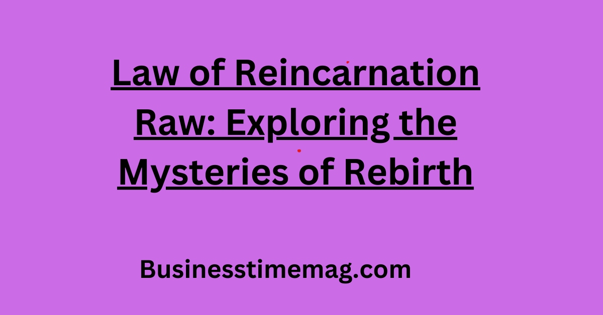 Law of Reincarnation Raw: Exploring the Mysteries of Rebirth